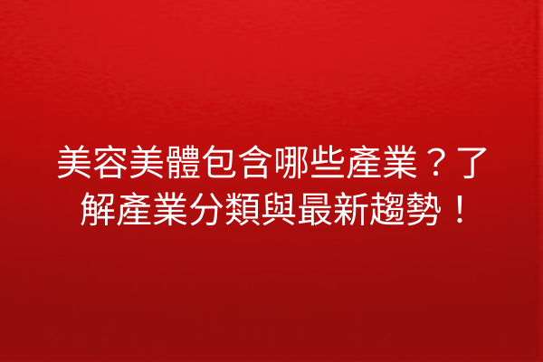 美容美體包含哪些產業？了解產業分類與最新趨勢！