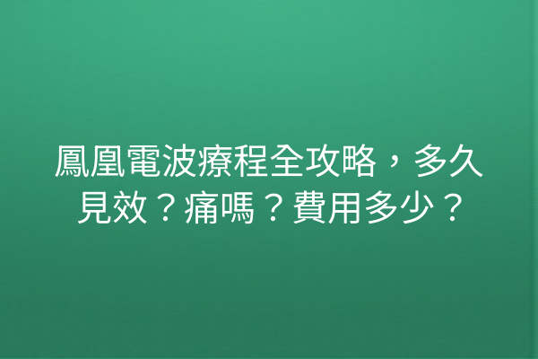 鳳凰電波療程全攻略，多久見效？痛嗎？費用多少？