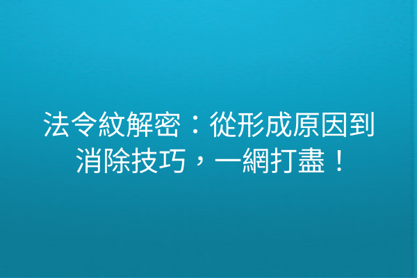 法令紋解密：從形成原因到消除技巧，一網打盡！